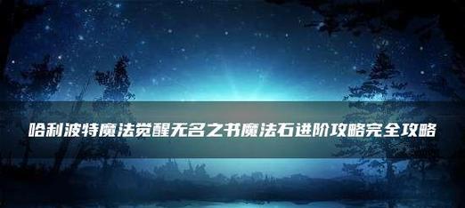 《哈利波特魔法觉醒圆月与狼人三星攻略》（玩转魔法世界，战胜狼人挑战）