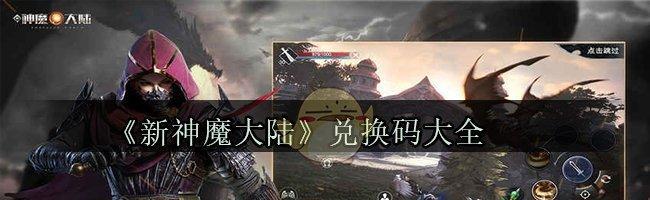 新神魔大陆兑换码兑换流程详解（游戏内优惠礼包等你来领，快来看看吧！）